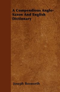 Produktbild: A Compendious Anglo-Saxon And English Dictionary