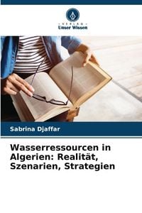 Produktbild: Wasserressourcen in Algerien: Realit&auml;t, Szenarien, Strategien