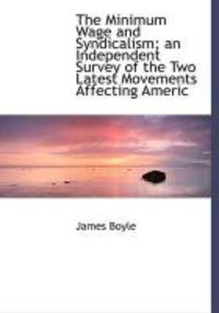Produktbild: The Minimum Wage and Syndicalism; An Independent Survey of the Two Latest Movements Affecting Americ