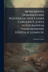 Produktbild: Monumenta Dominationis Pontifici&Atilde;], Sive Codex Carolinus, Juxta Autographum Vindobonense Epistol&Atilde;] Leonis Iii.