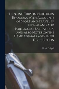 Produktbild: Hunting Trips in Northern Rhodesia. With Accounts of Sport and Travel in Nyasaland and Portuguese East Africa, and Also Notes on the Game Animals and