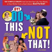 Produktbild: Oy! Do This, Not That!: 100 Simple Swaps That Can Save Your Life, Your Money, or Your Mother from a Heart Attack, God Forbid!