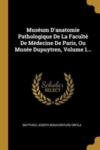 Produktbild: Mus&eacute;um D'anatomie Pathologique De La Facult&eacute; De M&eacute;decine De Paris, Ou Mus&eacute;e Dupuytren, Volume 1...