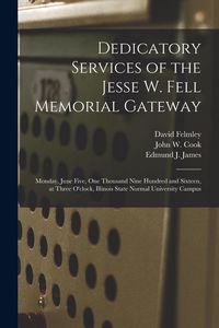 Produktbild: Dedicatory Services of the Jesse W. Fell Memorial Gateway: Monday, June Five, One Thousand Nine Hundred and Sixteen, at Three O'clock, Illinois State