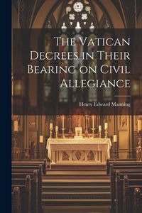Produktbild: The Vatican Decrees in Their Bearing on Civil Allegiance