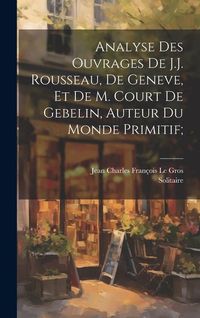 Produktbild: Analyse des ouvrages de J.J. Rousseau, de Geneve, et de M. Court de Gebelin, auteur du Monde primitif;