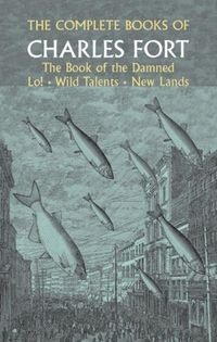 Produktbild: The Complete Books of Charles Fort: The Book Of The Damned , Lo! , Wild Talents, New Lands