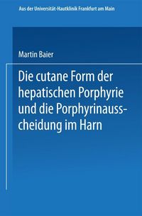 Produktbild: Die cutane Form der hepatischen Porphyrie und die Porphyrinausscheidung im Harn