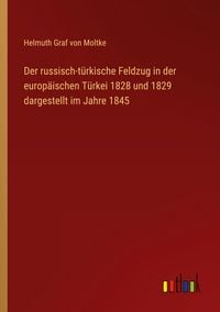 Produktbild: Der russisch-t&uuml;rkische Feldzug in der europ&auml;ischen T&uuml;rkei 1828 und 1829 dargestellt im Jahre 1845