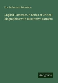 Produktbild: English Poetesses. A Series of Critical Biographies with Illustrative Extracts