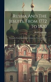 Produktbild: Russia And The Jesuits, From 1772 To 1820: Principally From Unpublished Documents. Translated From The French