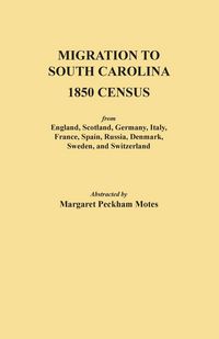 Produktbild: Migration to South Carolina - 1850 Census from England, Scotland, Germany, Italy, France, Spain, Russia, Denmark, Sweden, and Switzerland