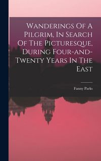 Produktbild: Wanderings Of A Pilgrim, In Search Of The Picturesque, During Four-and-twenty Years In The East