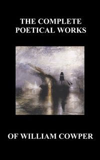 Produktbild: The Complete Poetical Works of William Cowper. (with Life and Critical Notice of His Writings)
