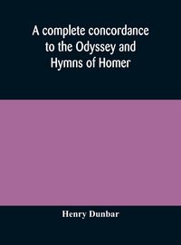 Produktbild: A Complete Concordance To The Odyssey And Hymns Of Homer, To Which Is Added A Concordance To The Parallel Passages In The Iliad, Odyssey, And Hymns