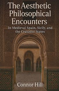 Produktbild: The Aesthetic Philosophical Encounters in Medieval Spain, Sicily, and the Crusader States