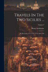 Produktbild: Travels In The Two Sicilies ...: In The Years 1777, 1778, 1779, And 1780; Volume 3