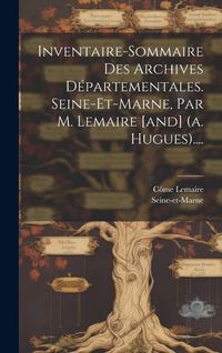 Produktbild: Inventaire-sommaire Des Archives D&eacute;partementales. Seine-et-marne, Par M. Lemaire [and] (a. Hugues)....