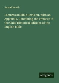 Produktbild: Lectures on Bible Revision. With an Appendix, Containing the Prefaces to the Chief Historical Editions of the English Bible