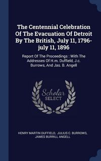 Produktbild: The Centennial Celebration Of The Evacuation Of Detroit By The British, July 11, 1796-july 11, 1896