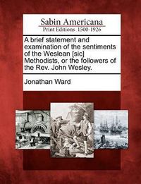 Produktbild: A Brief Statement and Examination of the Sentiments of the Weslean [sic] Methodists, or the Followers of the Rev. John Wesley.