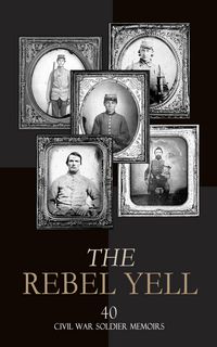 Produktbild: The Rebel Yell: 40 Civil War Soldier Memoirs
