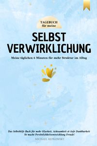 Produktbild: Tagebuch f&uuml;r meine Selbstverwirklichung - Meine t&auml;glichen 6 Minuten f&uuml;r mehr Struktur im Alltag. Das Selbsthilfe Buch f&uuml;r mehr Klarheit, Achtsamkeit & tiefe Dankbarkeit.