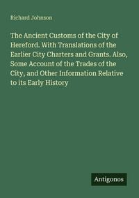 Produktbild: The Ancient Customs of the City of Hereford. With Translations of the Earlier City Charters and Grants. Also, Some Account of the Trades of the City,
