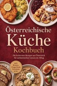 Produktbild: &Ouml;sterreichische K&uuml;che Kochbuch: Die leckersten Rezepte aus &Ouml;sterreich f&uuml;r authentischen Genuss im Alltag - inkl. Broten, Fingerfood, Getr&auml;nke uvm.