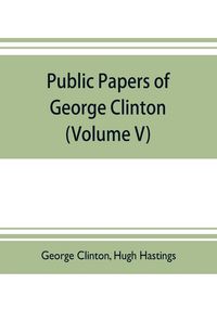 Produktbild: Public papers of George Clinton, first Governor of New York, 1777-1795, 1801-1804 (Volume V)