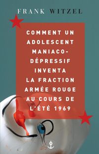 Produktbild: Comment un adolescent maniaco-d&eacute;pressif inventa la Fraction Arm&eacute;e Rouge au cours de l'&eacute;t&eacute; 1969