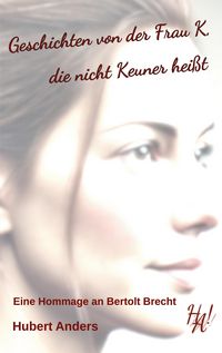 Produktbild: Geschichten von der Frau K, die nicht Keuner hei&szlig;t. Eine Hommage an Bertolt Brecht