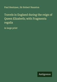 Produktbild: Travels in England during the reign of Queen Elizabeth; with Fragmenta regalia