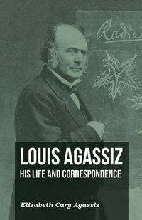 Produktbild: Louis Agassiz - His Life and Correspondence - Volume I