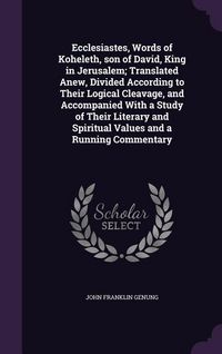 Produktbild: Ecclesiastes, Words of Koheleth, son of David, King in Jerusalem; Translated Anew, Divided According to Their Logical Cleavage, and Accompanied With a