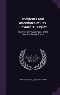 Produktbild: Incidents and Anecdotes of Rev. Edward T. Taylor: For Over Forty Years Pastor of the Seaman's Bethel, Boston