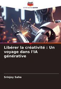 Produktbild: Lib&eacute;rer la cr&eacute;ativit&eacute; : Un voyage dans l'IA g&eacute;n&eacute;rative