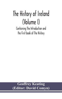 Produktbild: The History Of Ireland (Volume I); Containing The Introduction And The First Book Of The History