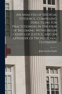 Produktbild: An Analysis of Medical Evidence, Comprising Directions for Practitioners in the View of Becoming Witnesses in Courts of Justice, and an Appendix of Pr