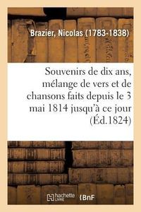 Produktbild: Souvenirs de Dix Ans, M&eacute;lange de Vers Et de Chansons Faits Depuis Le 3 Mai 1814 Jusqu'&agrave; CE Jour