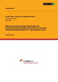 Produktbild: Ethische Verantwortung in der Praxis. Die Unternehmerpers&ouml;nlichkeit G&ouml;tz Werner und seine Unternehmensphilosphie f&uuml;r "dm-drogerie markt"