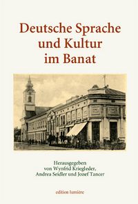 Produktbild: Deutsche Sprache und Kultur im Banat. Studien zur Geschichte, Presse, Literatur und Theater, sprachlichen Verh&auml;ltnissen, Wissenschafts-, Kultur- und Buchgeschichte, Kulturkontakten und Identit&auml;ten.