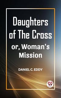 Produktbild: Daughters Of The Cross Or, Woman's Mission