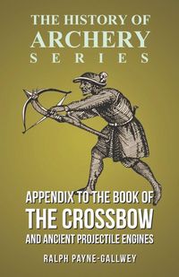 Produktbild: Appendix to The Book of the Crossbow and Ancient Projectile Engines (History of Archery Series)