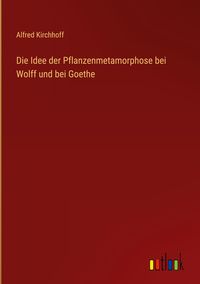 Produktbild: Die Idee der Pflanzenmetamorphose bei Wolff und bei Goethe