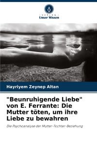 Produktbild: "Beunruhigende Liebe" von E. Ferrante: Die Mutter t&ouml;ten, um ihre Liebe zu bewahren
