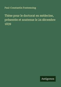 Produktbild: Th&egrave;se pour le doctorat en m&eacute;decine, pr&eacute;sent&eacute;e et soutenue le 24 d&eacute;cembre 1839