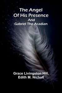 Produktbild: The angel of his presence; and Gabriel the Acadian