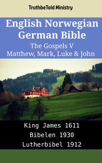 English Norwegian German Bible - The Gospels V - Matthew, Mark, Luke & John Truthbetold Ministry