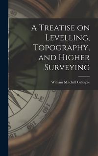 Produktbild: A Treatise on Levelling, Topography, and Higher Surveying